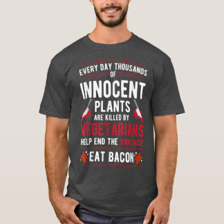 Plants Killed By Vegetarians End Violence Eat Baco T-Shirt