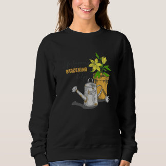 plants make people happy harden  gardening  9 sweatshirt