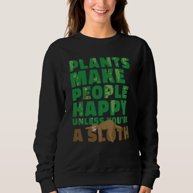 Plants make people happy Unless you're a sloth gar Sweatshirt (Front)