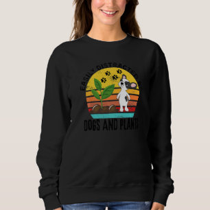 Plants Quote Easily Distracted By Dogs And Plants Sweatshirt