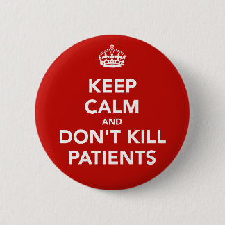Plate of “keep calm and dont kill patients " 6 cm round badge