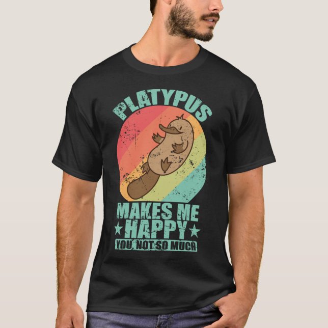 Platypus Makes Me Happy you not so much T-Shirt (Front)