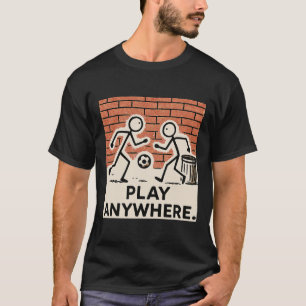 Play Anywhere Street Soccer Stick Figure Sports Ar T-Shirt