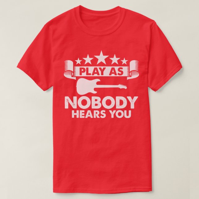 Play As Nobody Hears You Electric Guitar Music Gui T-Shirt (Design Front)
