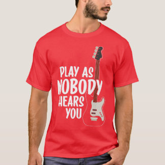 Play AS Nobody Hears You Electric Guitar Music Gui T-Shirt