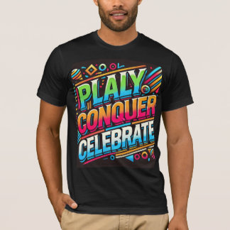 Play, Conquer, Celebrate T-Shirt