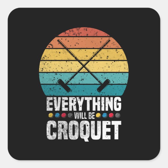 Play Croquet Everything Will Be Croquet Gift Square Sticker (Front)