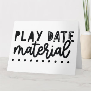 Play Date Material Funny Cute Quote Phrase Slogan  Card