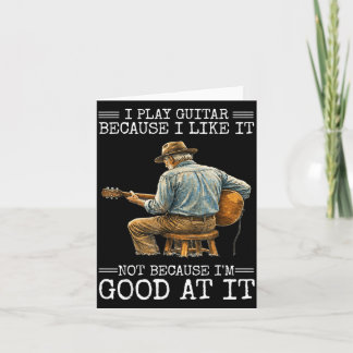 Play Guitar Because Like Not Because Good At Card