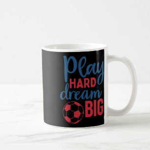 Play Hard Dream Big Soccer Fan Motivation Soccer B Coffee Mug
