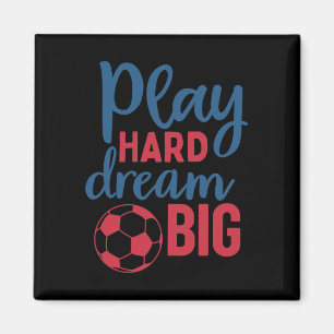 Play Hard Dream Big Soccer Fan Motivation Soccer B Magnet