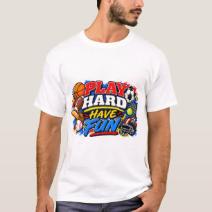 Play Hard Have Fun T-Shirt