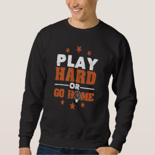 Play Hard Or Go Home Funny Basketball Player Team Sweatshirt