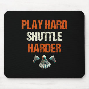 Play Hard Shuttle Harder Badminton  Mouse Pad