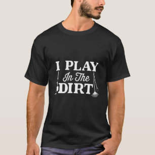 Play in dirt funny gardener T-Shirt