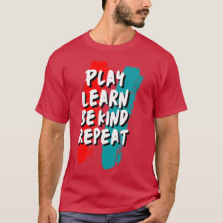 Play Learn Be Kind Repeat 1 T-Shirt