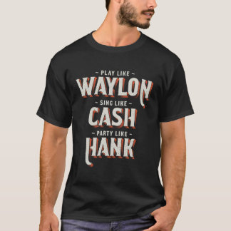 Play Like Waylon Sing Like Cash Party Like Hank T-Shirt