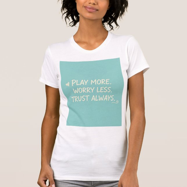 Play More. Worry Less. Trust Always T-Shirt (Front)