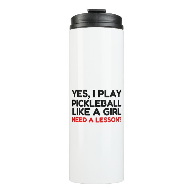 Play Pickleball Like A Girl Need Lesson Thermal Tumbler (Front)