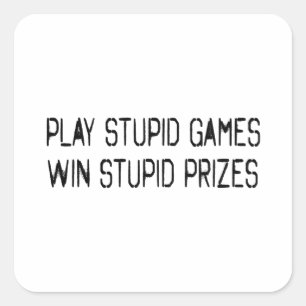 Play stupid games Win stupid prizes Square Sticker