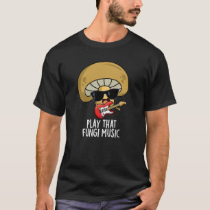 Play That Fungi Music Funny Mushroom Pun Dark BG T-Shirt