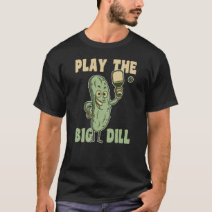 Play the Big Dill fun pickle pun for pickleball T-Shirt