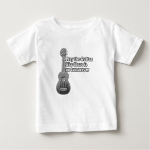 Play the guitar like there is no tomorrow baby T-Shirt