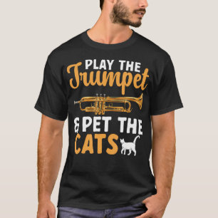 Play The Trumpet Pet The Cats Instrument Trumpeter T-Shirt