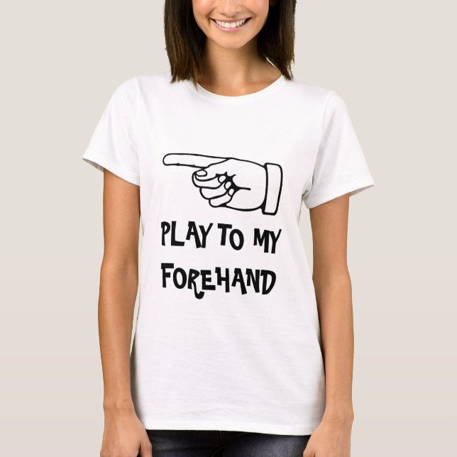 play to my forehand. Humourous tennis t shirt (Front)