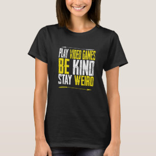 Play Video Games Be Kind Stay Weird men Women Coo T-Shirt