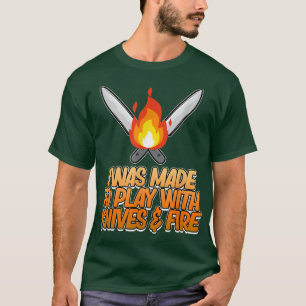 Play With Knives Fire Cooking Cook Chef Kitchen Fo T-Shirt