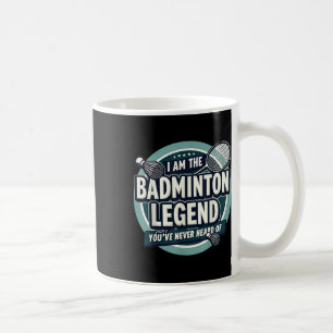 Player Funny I Am The Badminton Legend Youve Never Coffee Mug