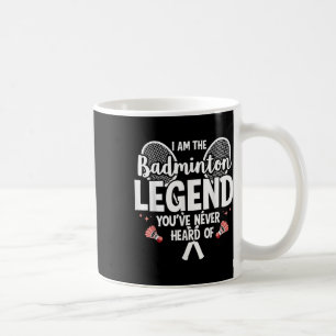 Player Funny I Am The Badminton Legend Youve Never Coffee Mug