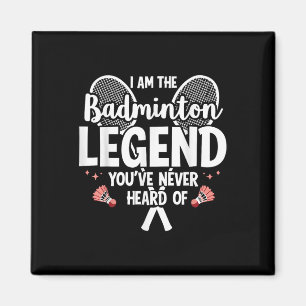 Player Funny I Am The Badminton Legend Youve Never Magnet