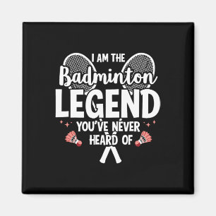 Player Funny I Am The Badminton Legend Youve Never Magnet