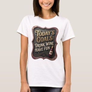 Playful Gold TODAY'S GOALS DRINK WINE HAVE FUN T-Shirt