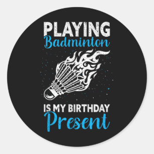 Playing Badminton Is My Birthday Present Funny Bad Classic Round Sticker