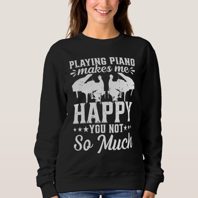 Playing Piano Makes Me Happy You Not So Much - Pia Sweatshirt (Front)