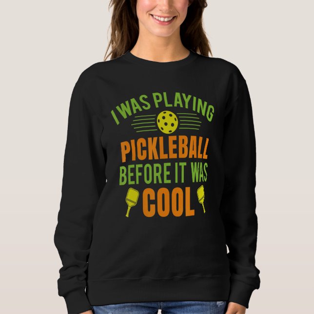 Playing Pickleball Before It Was Cool Love To Play Sweatshirt (Front)