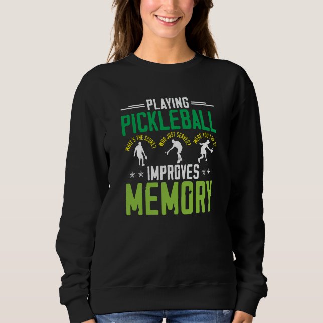Playing Pickleball Improves Memory Dink Player Sweatshirt (Front)