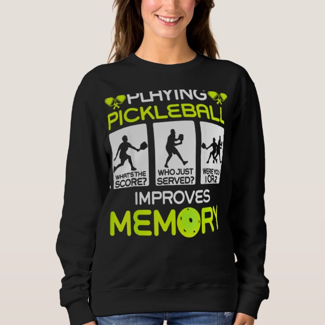 Playing Pickleball Improves Memory Dink Player Sweatshirt (Front)