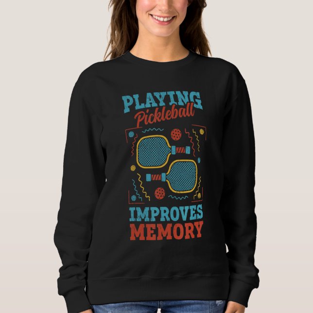 Playing Pickleball Improves Memory  Pickleball Sweatshirt (Front)