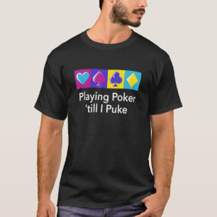 Playing Poker 'till I Puke Poker Player Hobby Poke T-Shirt