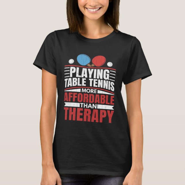 Playing Table Tennis Is Therapy Fun Ping Pong Play T-Shirt (Front)