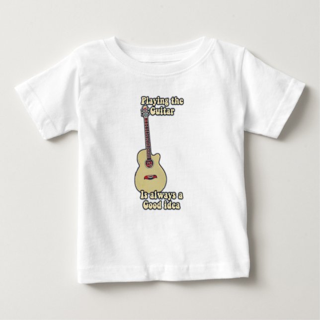 Playing the guitar is always a good idea. baby T-Shirt (Front)