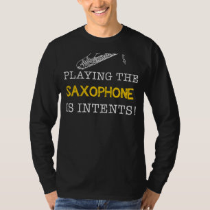 Playing the Saxophone Is Intents - Jazz Up the Lau T-Shirt