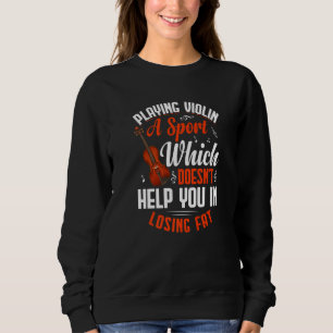 Playing Violin Doesn't Help Player Violinist Music Sweatshirt
