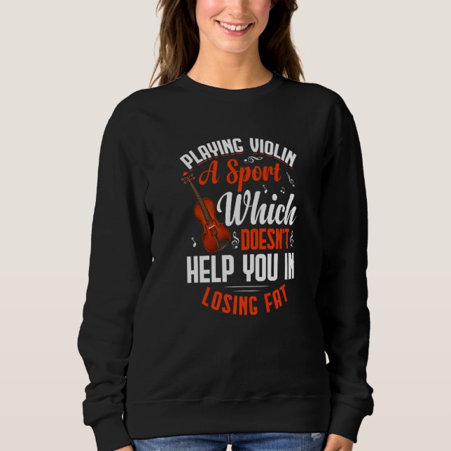 Playing Violin Doesn't Help Player Violinist Music Sweatshirt (Front)