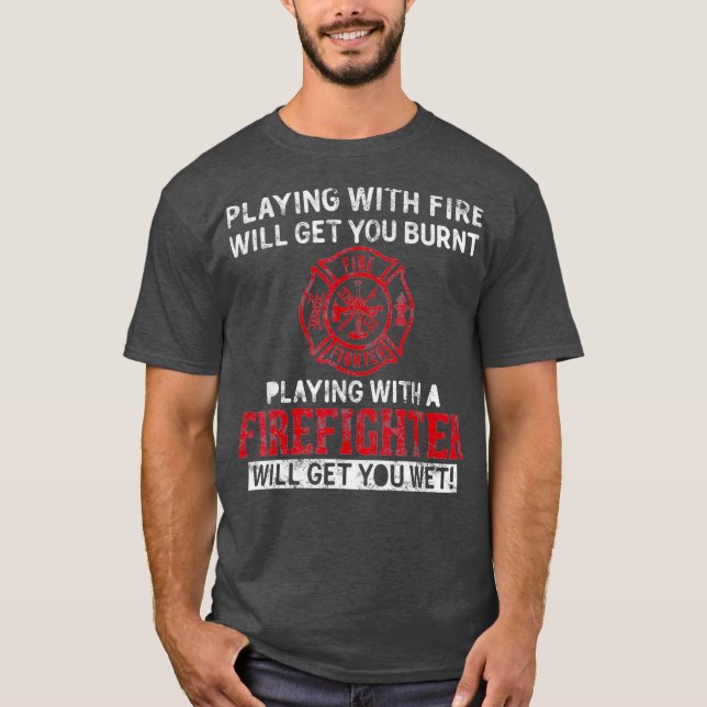 Playing with a firefighter will get you wet gift T-Shirt (Front)