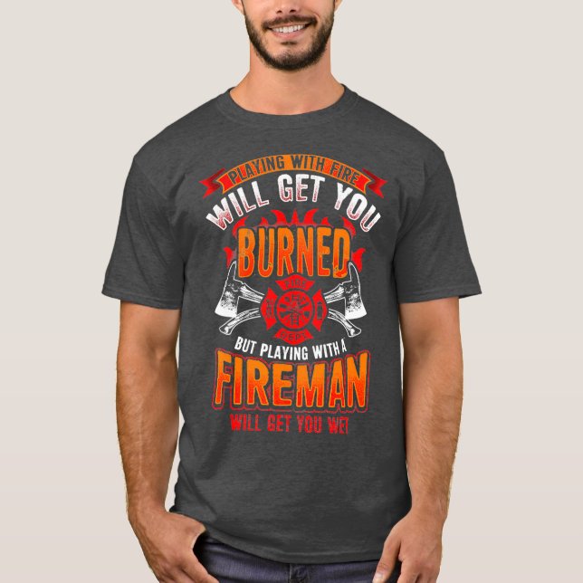 Playing with Firefighter Will Get You Wet T-Shirt (Front)